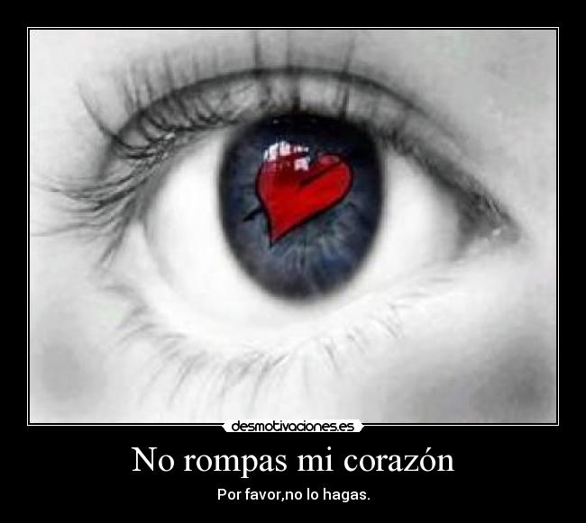 No rompas mi corazón - Por favor,no lo hagas.