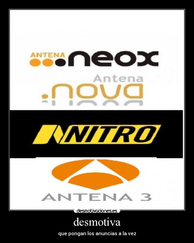 desmotiva - que pongan los anuncias a la vez