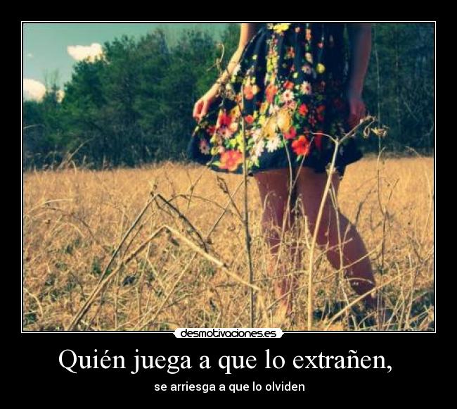 Quién juega a que lo extrañen, - se arriesga a que lo olviden