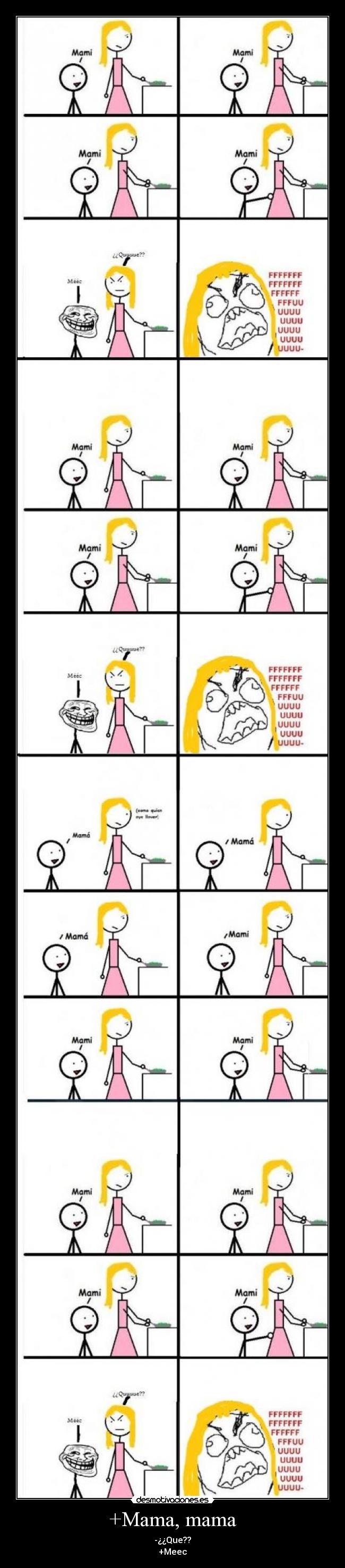 +Mama, mama - -¿¿Que??
+Meec
