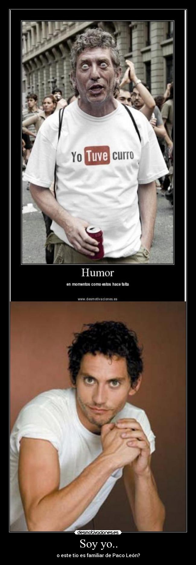 Soy yo.. - o este tio es familiar de Paco León?