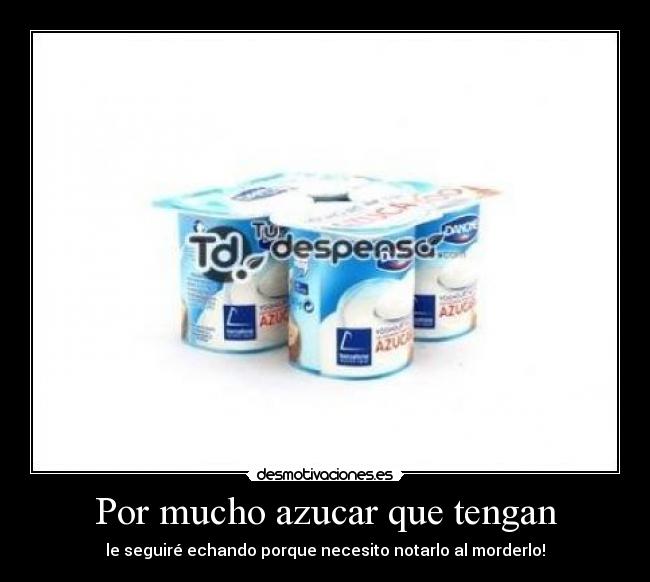 Por mucho azucar que tengan -