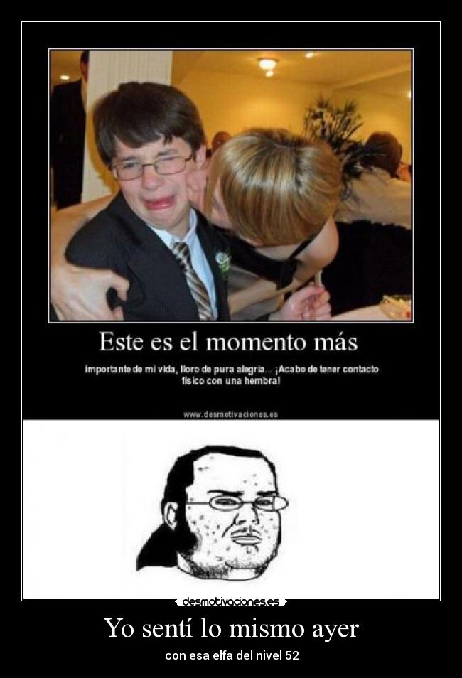 Yo sentí lo mismo ayer - con esa elfa del nivel 52