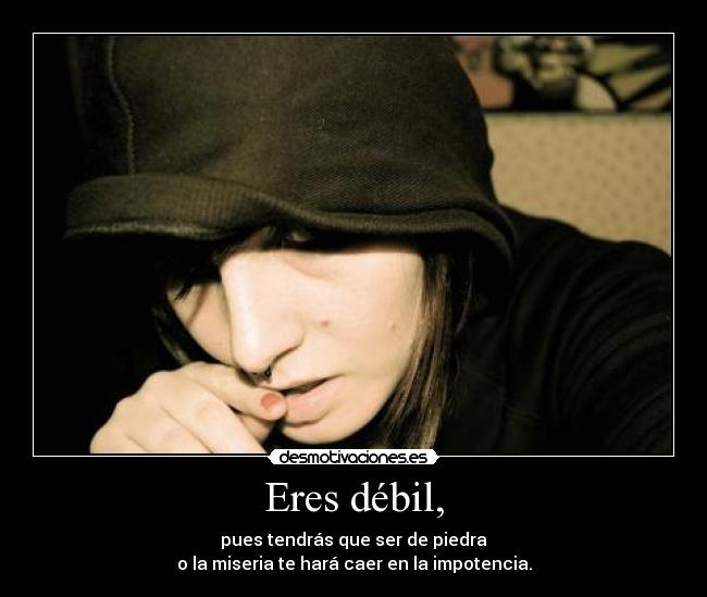 Eres débil, -