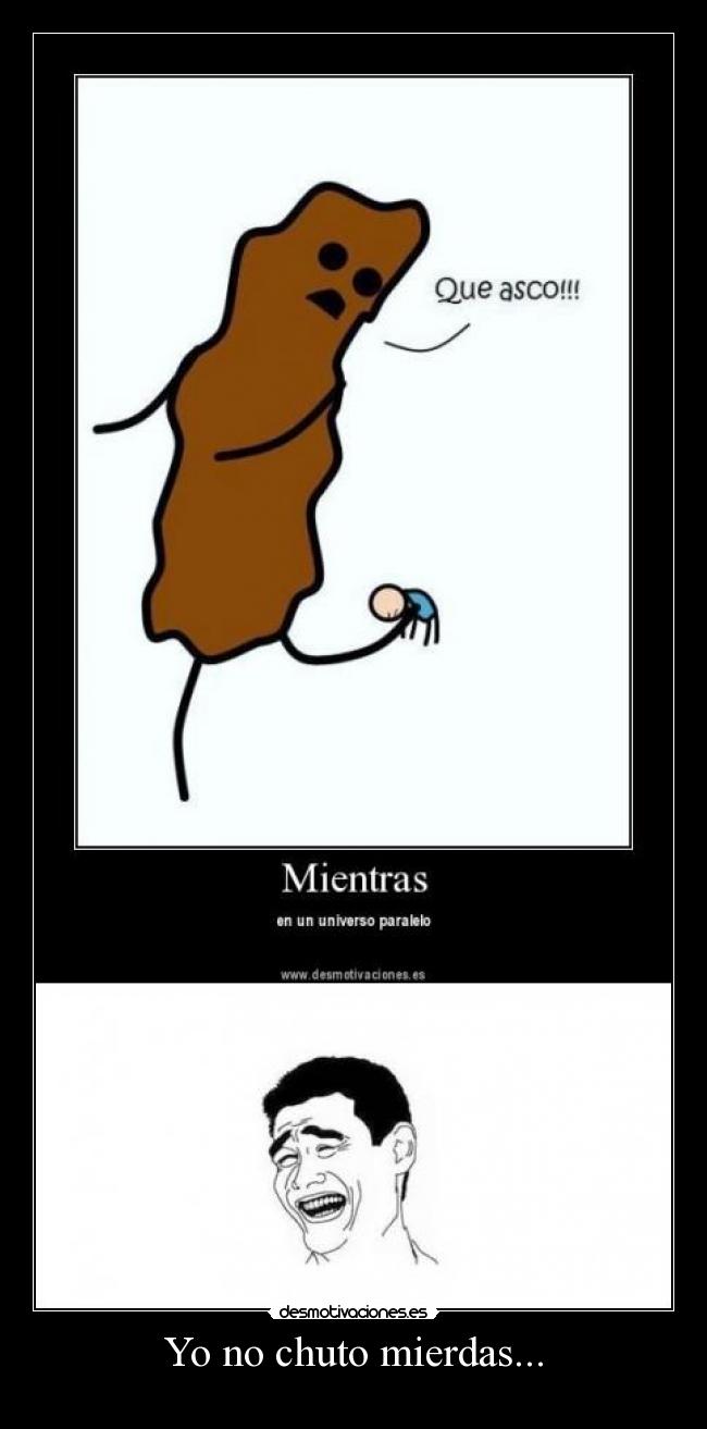 Yo no chuto mierdas... -     