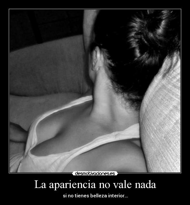 La apariencia no vale nada - si no tienes belleza interior...
