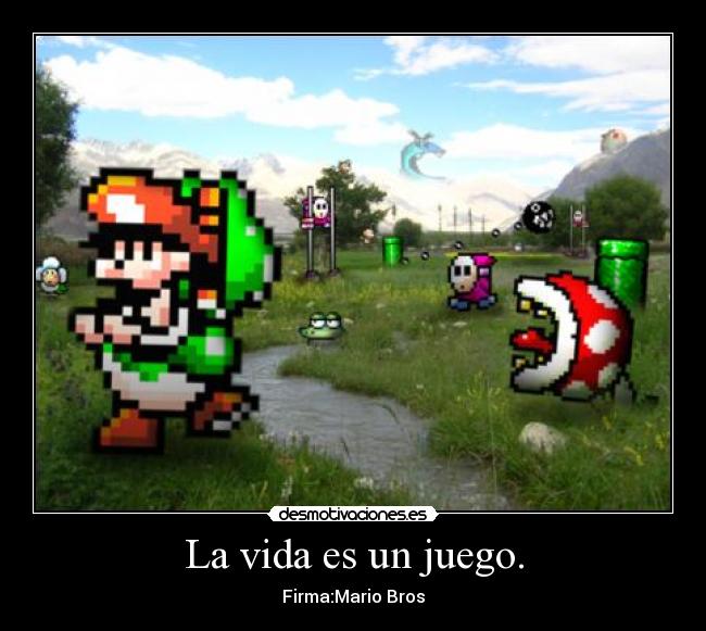 La vida es un juego. - Firma:Mario Bros