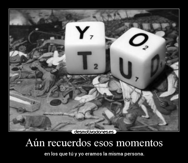 Aún recuerdos esos momentos -