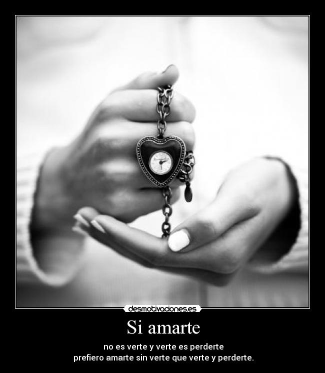 Si amarte - no es verte y verte es perderte
prefiero amarte sin verte que verte y perderte.