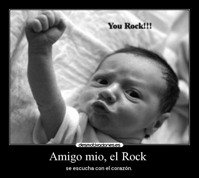 Amigo mio, el Rock - se escucha con el corazón.