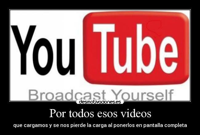 Por todos esos videos -