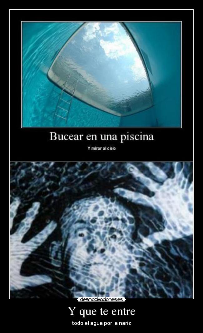 Y que te entre - todo el agua por la nariz
