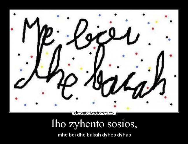 lho zyhento sosios, - mhe boi dhe bakah dyhes dyhas