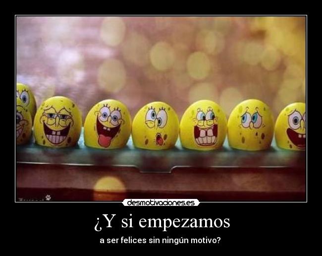 ¿Y si empezamos - a ser felices sin ningún motivo?