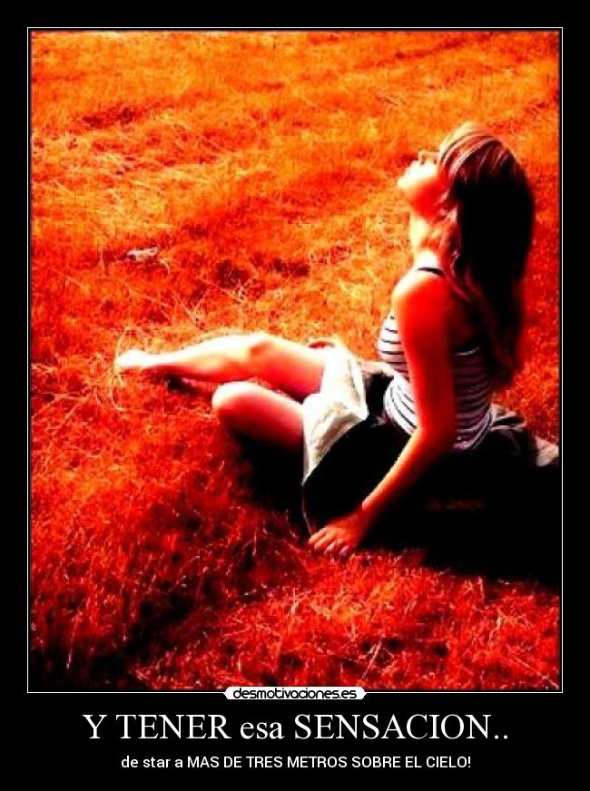 Y TENER esa SENSACION.. - de star a MAS DE TRES METROS SOBRE EL CIELO!
