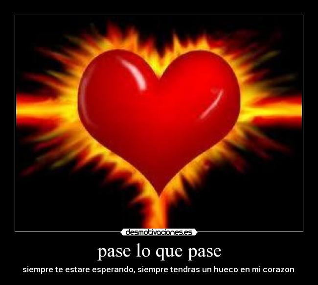 pase lo que pase - siempre te estare esperando, siempre tendras un hueco en mi corazon