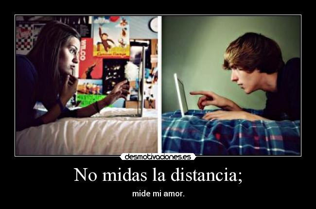 No midas la distancia; -