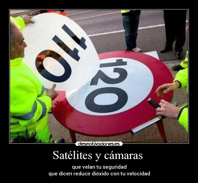 Satélites y cámaras - que velan tu seguridad
que dicen reducir dióxido con tu velocidad