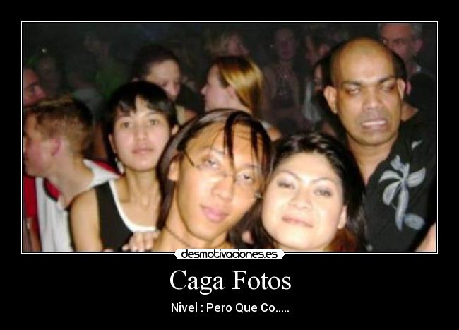 Caga Fotos - Nivel : Pero Que Co.....