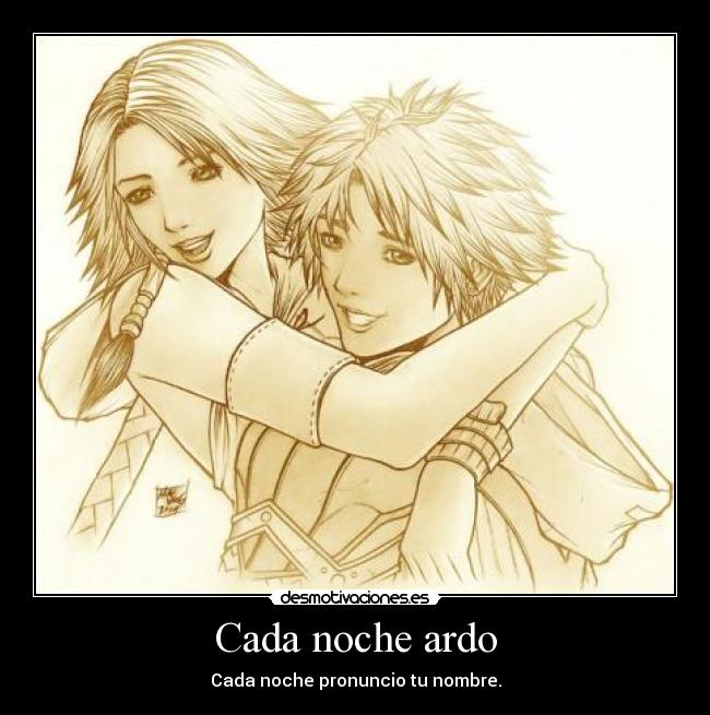 Cada noche ardo - Cada noche pronuncio tu nombre.