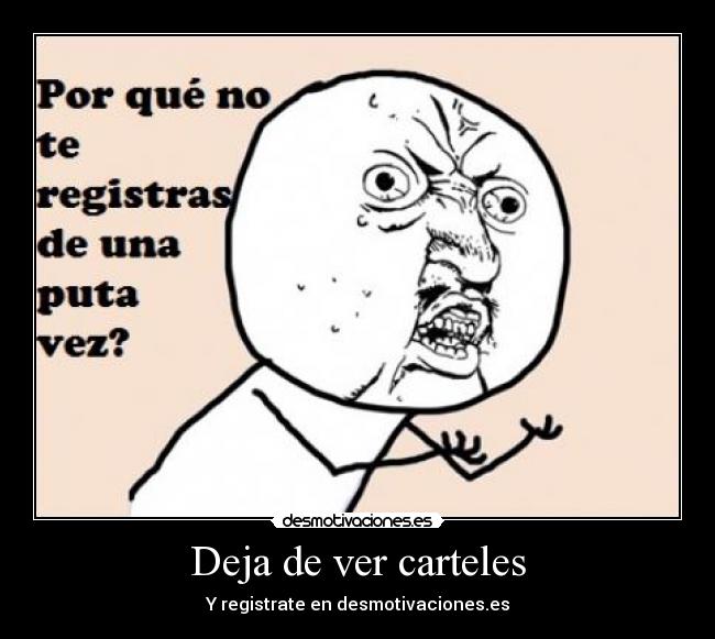 Deja de ver carteles - Y registrate en desmotivaciones.es