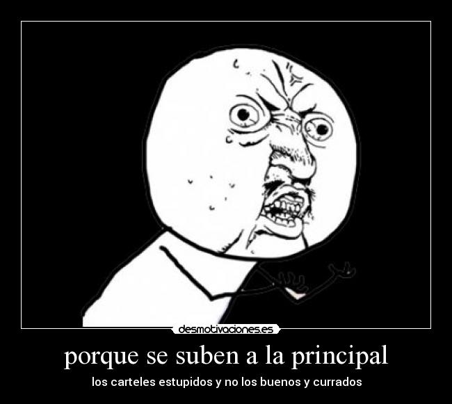 porque se suben a la principal - los carteles estupidos y no los buenos y currados