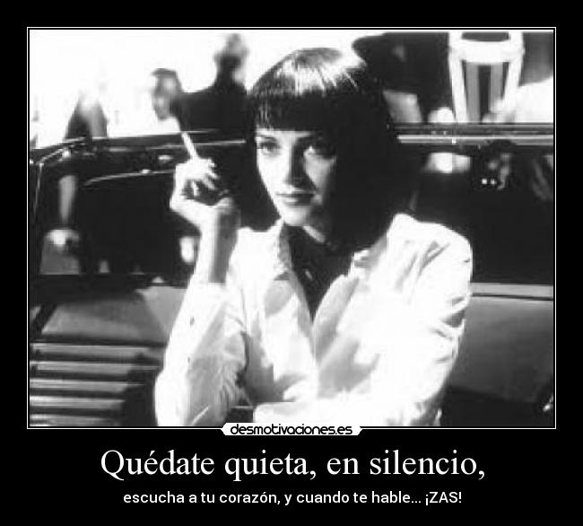 Quédate quieta, en silencio, -