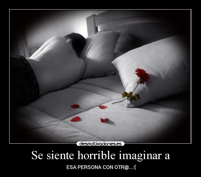 Se siente horrible imaginar a -