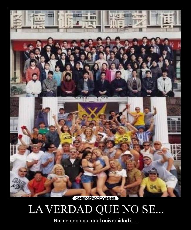 LA VERDAD QUE NO SE... - No me decido a cual universidad ir....