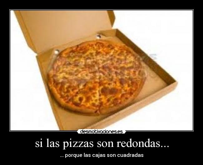 si las pizzas son redondas... - ... porque las cajas son cuadradas