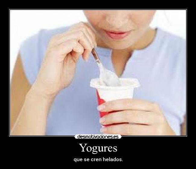 Yogures - que se cren helados.