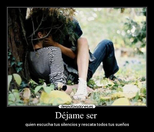 Déjame ser  - quien escucha tus silencios y rescata todos tus sueños