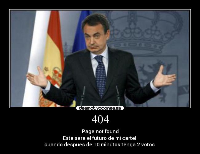 404 - Page not found
Este sera el futuro de mi cartel 
cuando despues de 10 minutos tenga 2 votos 