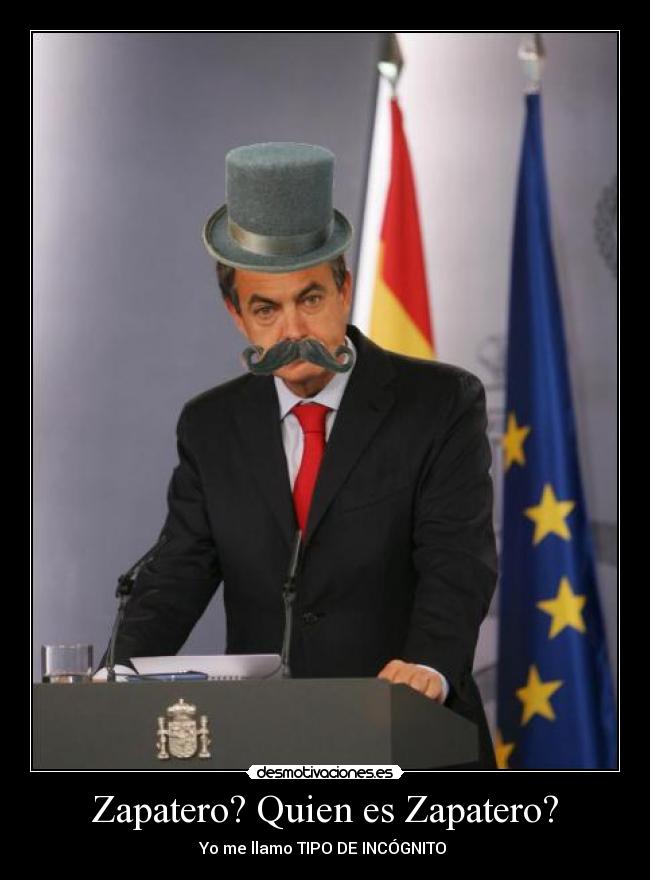 Zapatero? Quien es Zapatero? - 
