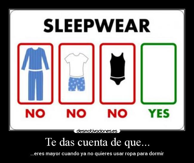 Te das cuenta de que... - ...eres mayor cuando ya no quieres usar ropa para dormir
