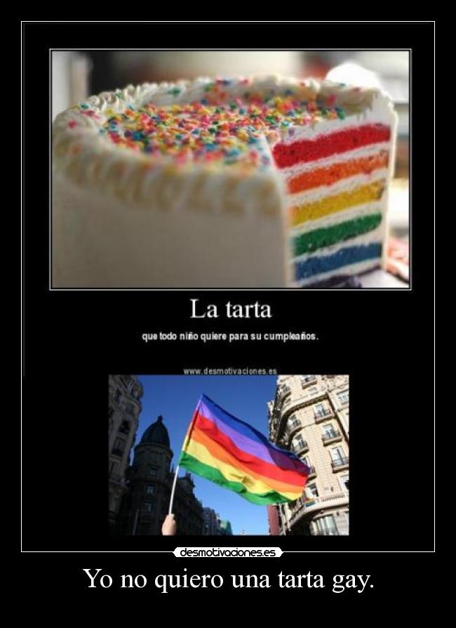 Yo no quiero una tarta gay. -