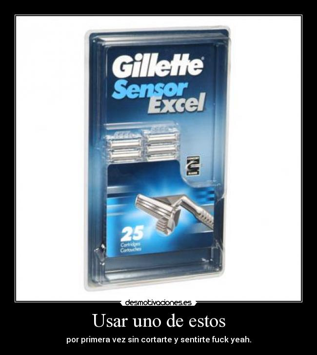 Usar uno de estos - por primera vez sin cortarte y sentirte fuck yeah.