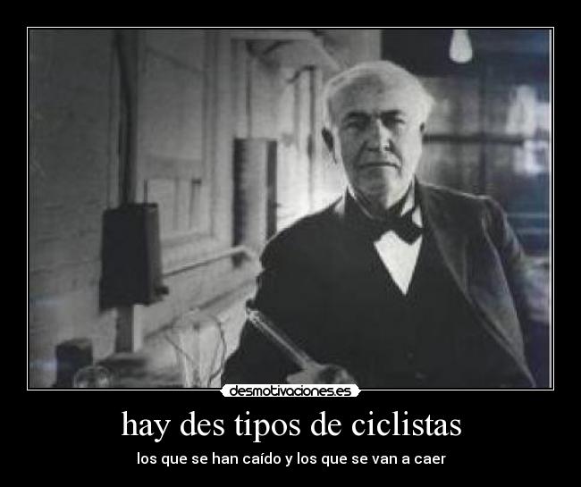 hay des tipos de ciclistas - los que se han caído y los que se van a caer