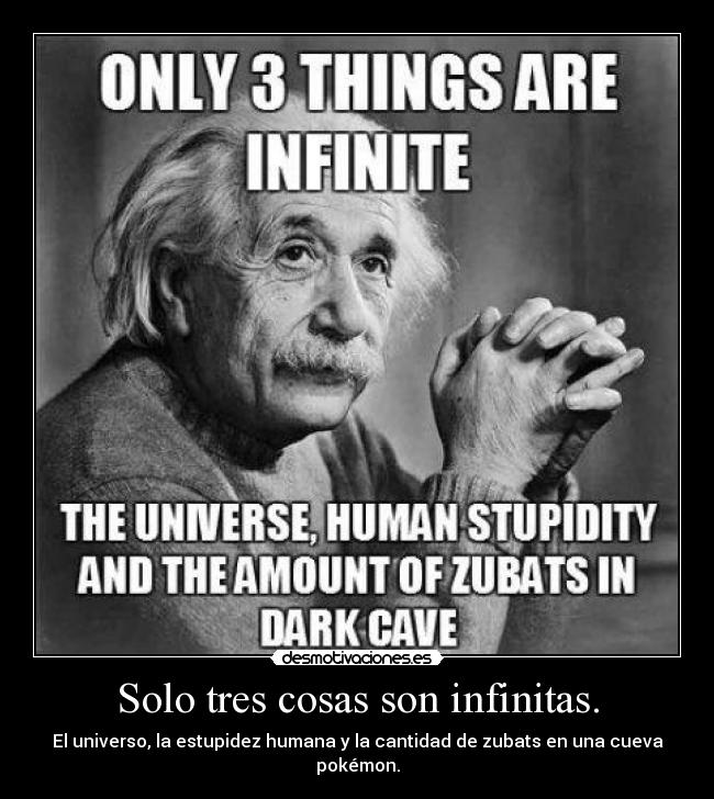 Solo tres cosas son infinitas. - El universo, la estupidez humana y la cantidad de zubats en una cueva pokémon.