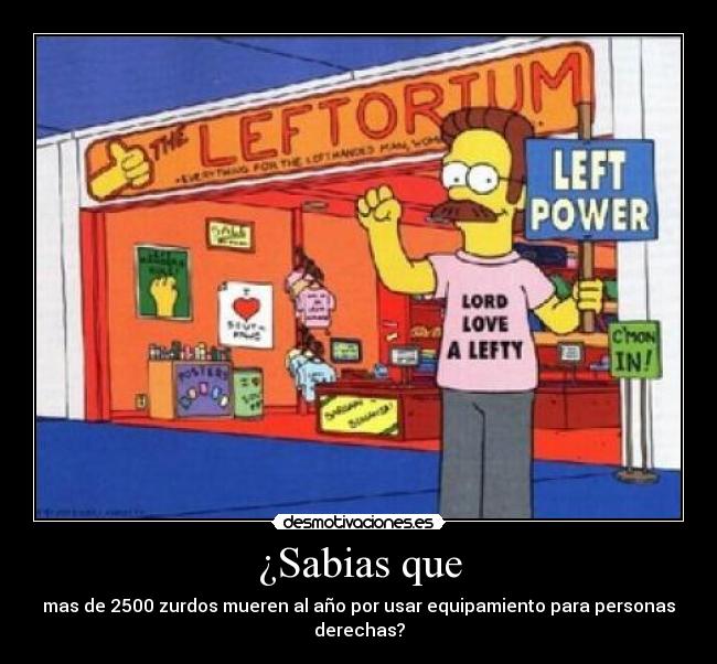¿Sabias que - mas de 2500 zurdos mueren al año por usar equipamiento para personas derechas?