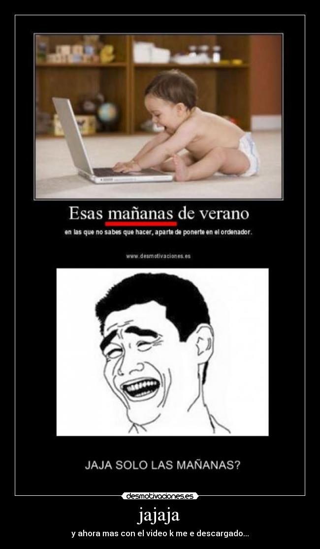 jajaja - y ahora mas con el video k me e descargado...