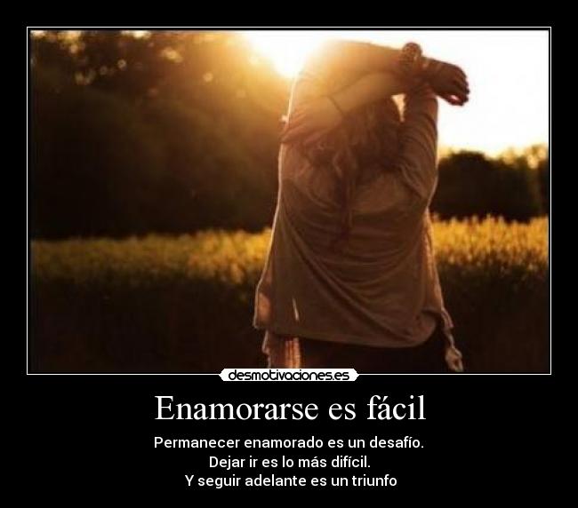 Enamorarse es fácil - Permanecer enamorado es un desafío.
Dejar ir es lo más difícil.
Y seguir adelante es un triunfo