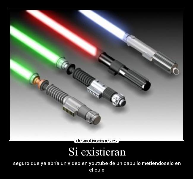 Si existieran - seguro que ya abría un video en youtube de un capullo metiendoselo en el culo