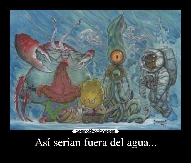 Así serían fuera del agua... -