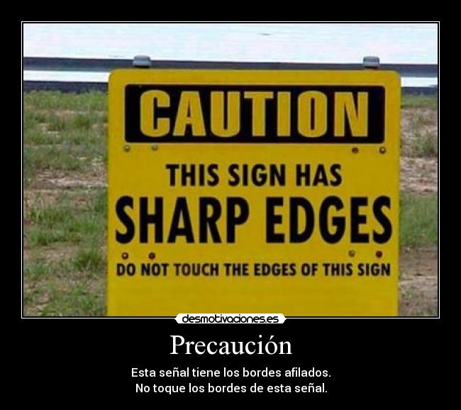 Precaución - Esta señal tiene los bordes afilados.
No toque los bordes de esta señal.