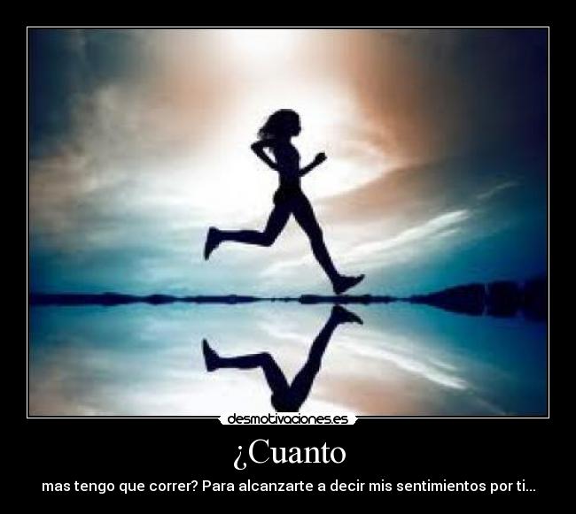 ¿Cuanto - mas tengo que correr? Para alcanzarte a decir mis sentimientos por ti...