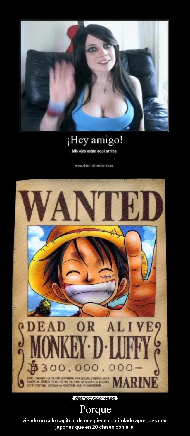 Porque - viendo un solo capitulo de one piece subtitulado aprendes más
japonés que en 20 clases con ella.