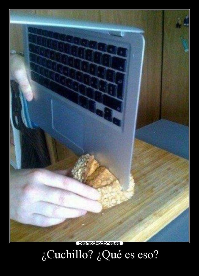 ¿Cuchillo? ¿Qué es eso? -