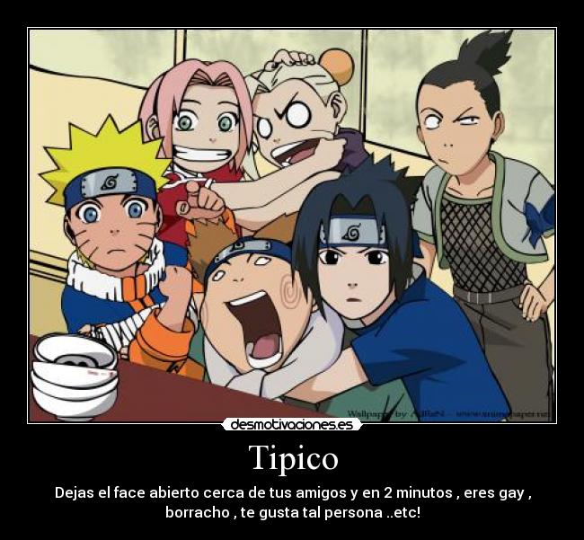 Tipico - Dejas el face abierto cerca de tus amigos y en 2 minutos , eres gay ,
borracho , te gusta tal persona ..etc!