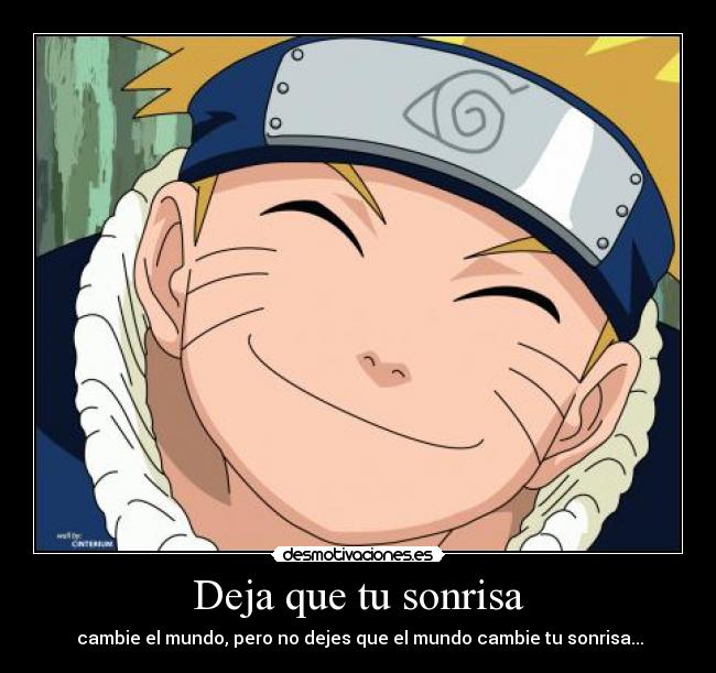 Deja que tu sonrisa - cambie el mundo, pero no dejes que el mundo cambie tu sonrisa...